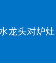 儋州阴阳风水化煞一百零二—— 水龙头对炉灶